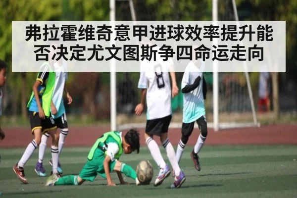 弗拉霍维奇意甲进球效率提升能否决定尤文图斯争四命运走向